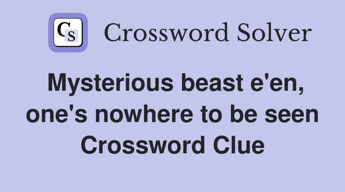 Mysterious beast e'en, one's nowhere to be seen Crossword Clue