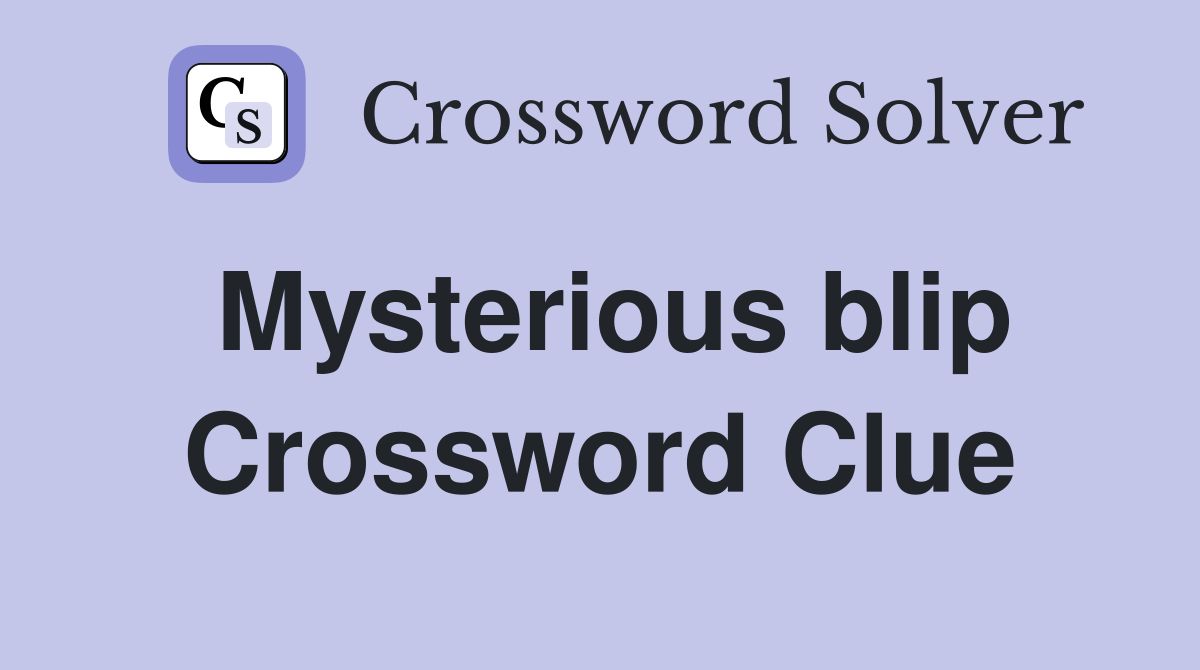 Mysterious blip Crossword Clue