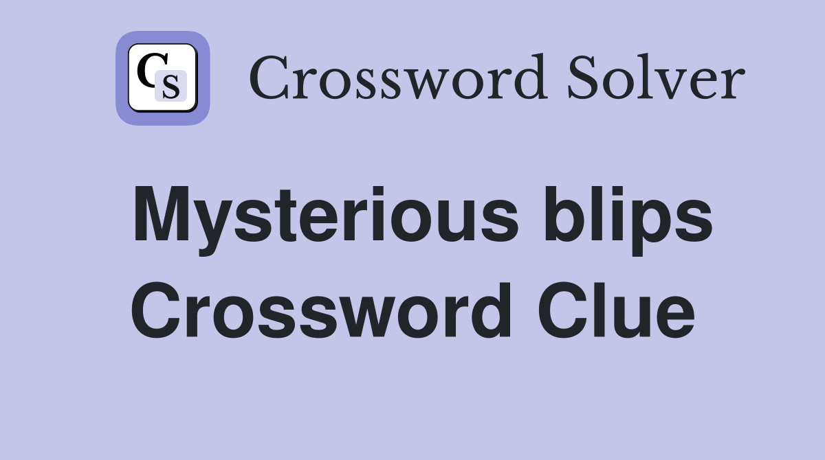 Mysterious blips Crossword Clue
