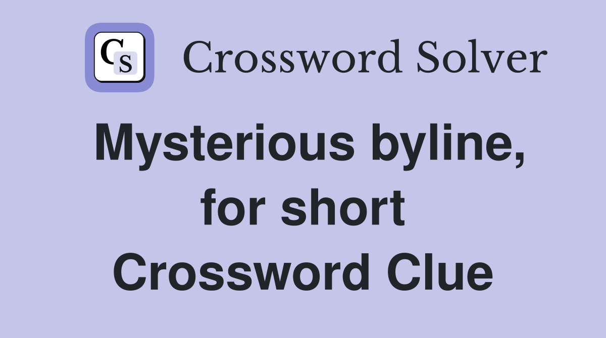Mysterious byline, for short Crossword Clue