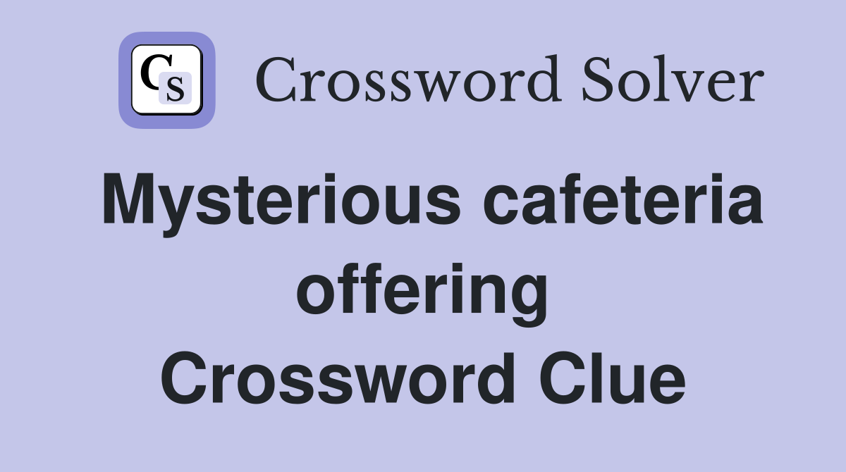 Mysterious cafeteria offering Crossword Clue