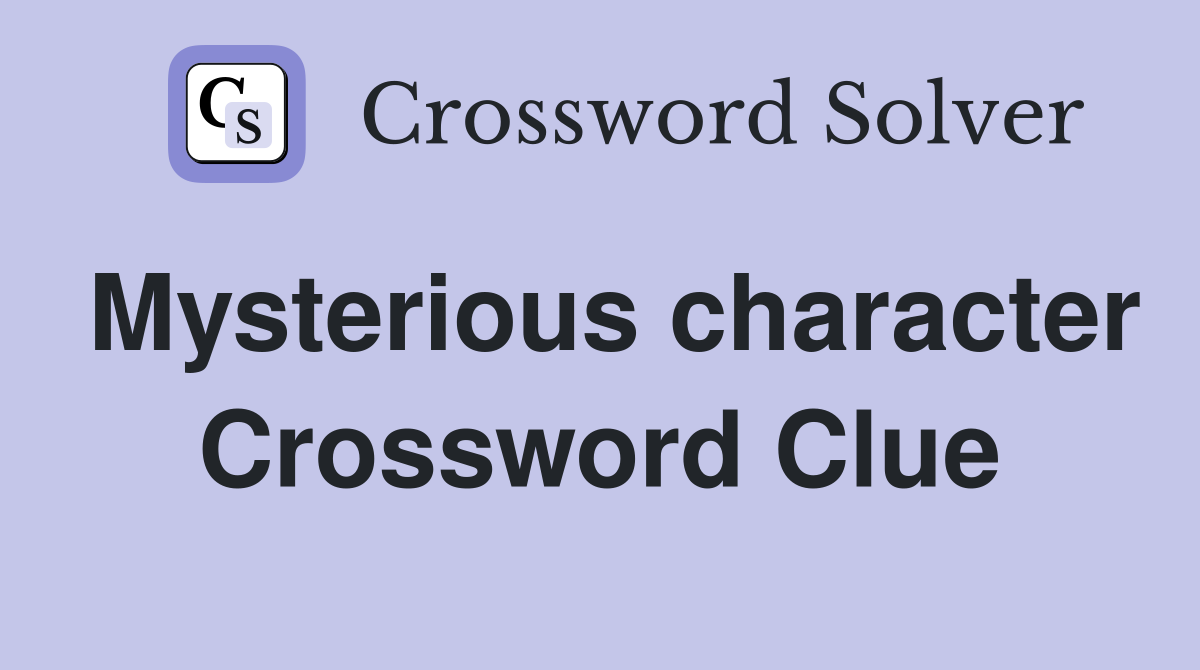 Mysterious character Crossword Clue