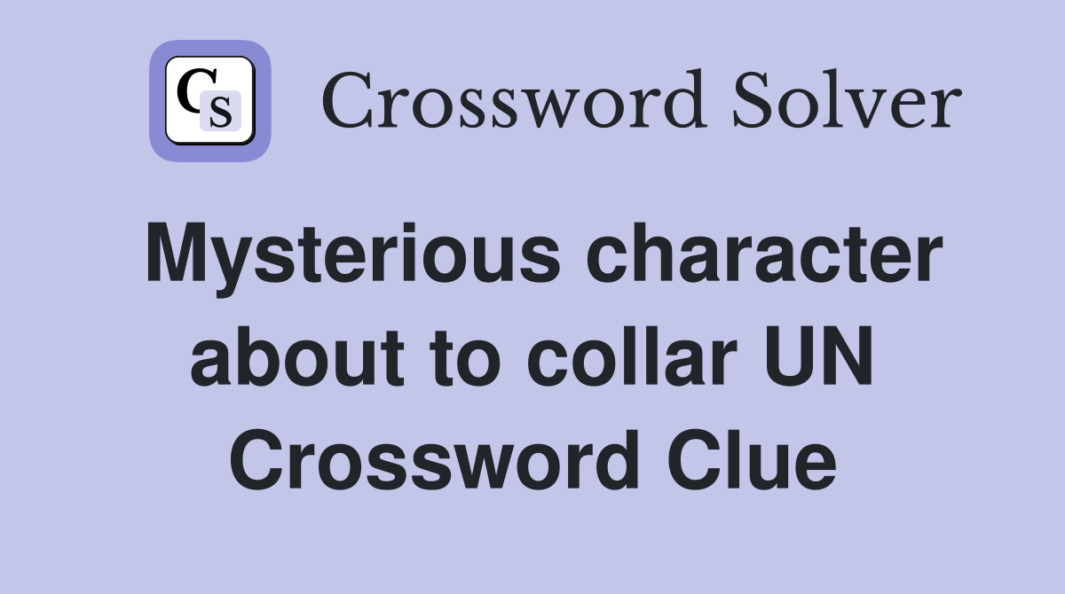 Mysterious character about to collar UN Crossword Clue