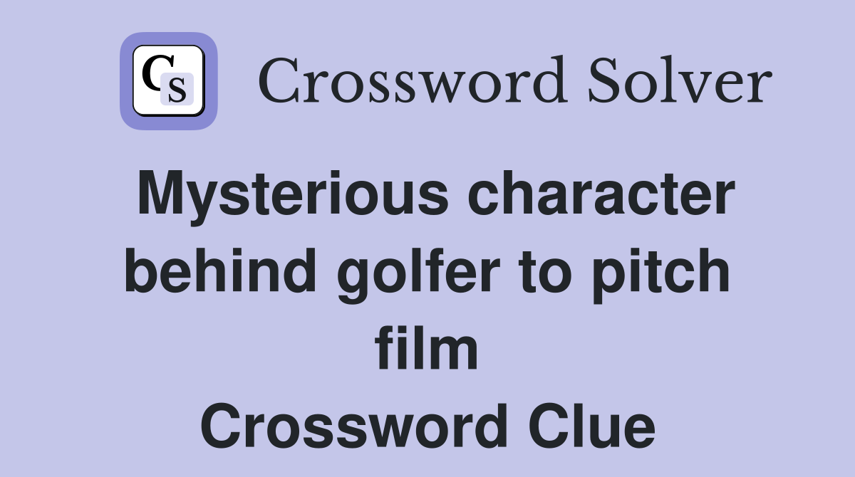 Mysterious character behind golfer to pitch film Crossword Clue