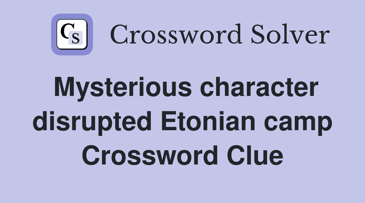 Mysterious character disrupted Etonian camp Crossword Clue