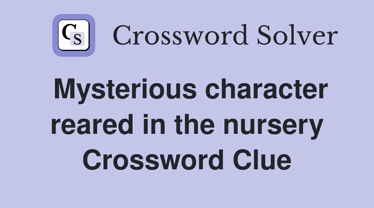 Mysterious character reared in the nursery Crossword Clue