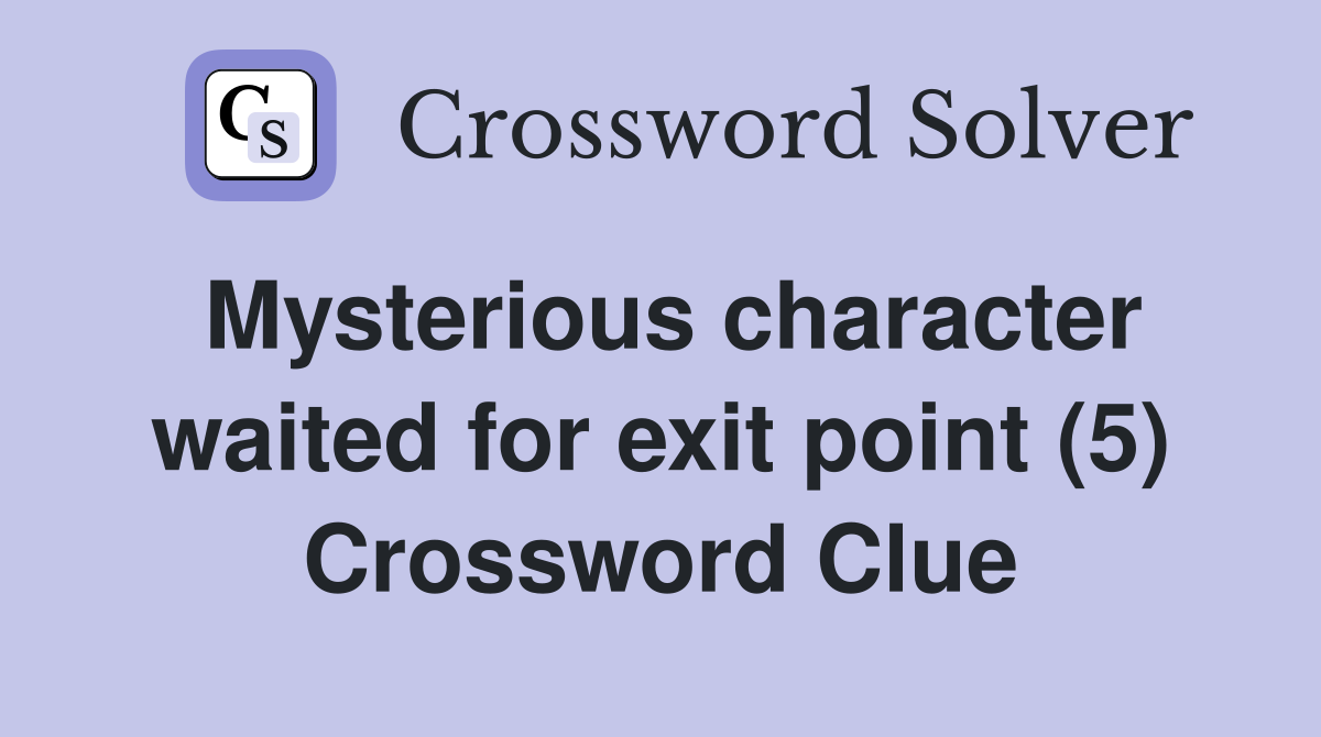 Mysterious character waited for exit point (5) Crossword Clue