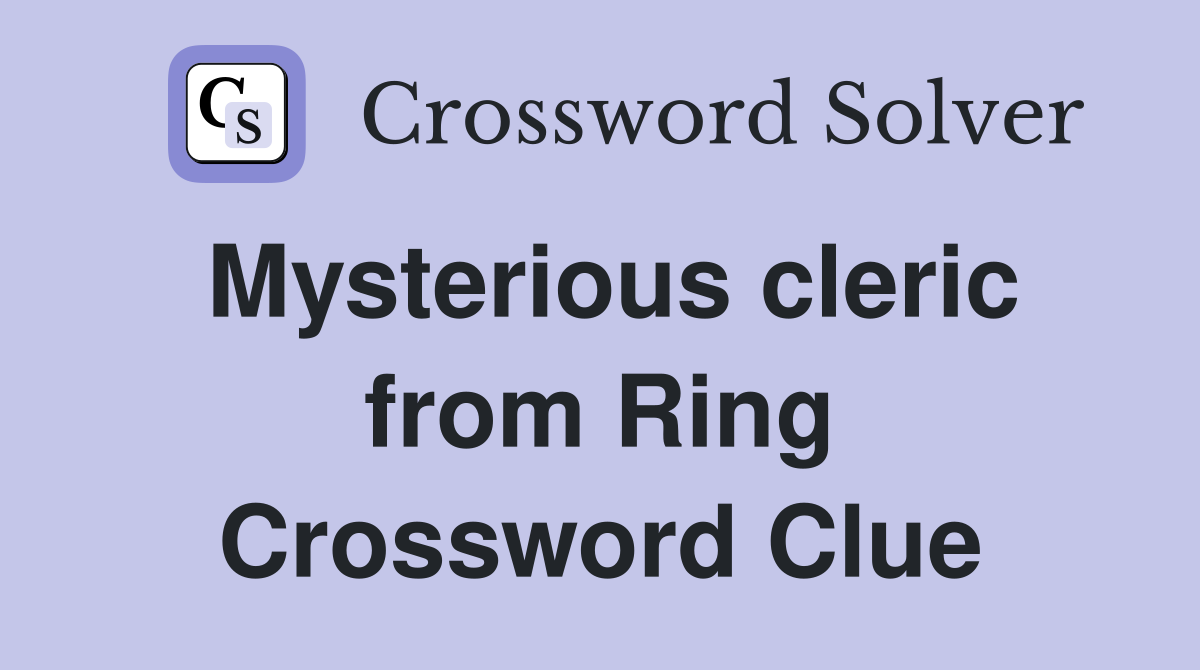 Mysterious cleric from Ring Crossword Clue