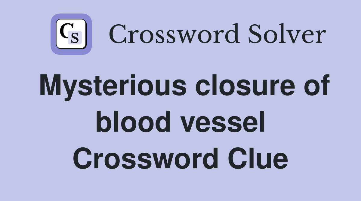 Mysterious closure of blood vessel Crossword Clue
