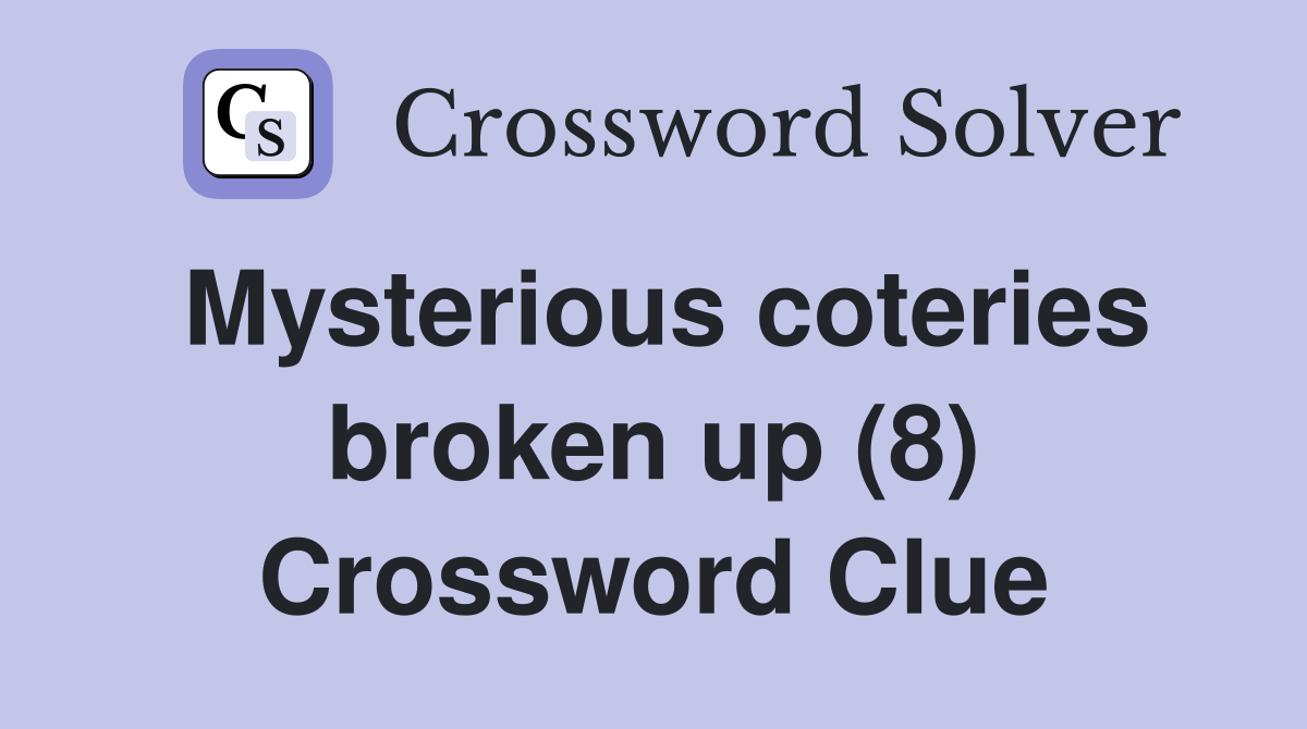 Mysterious coteries broken up (8) Crossword Clue
