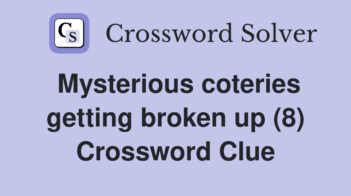 Mysterious coteries getting broken up (8) Crossword Clue