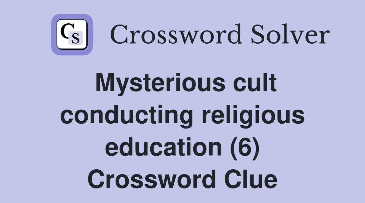 Mysterious cult conducting religious education (6) Crossword Clue