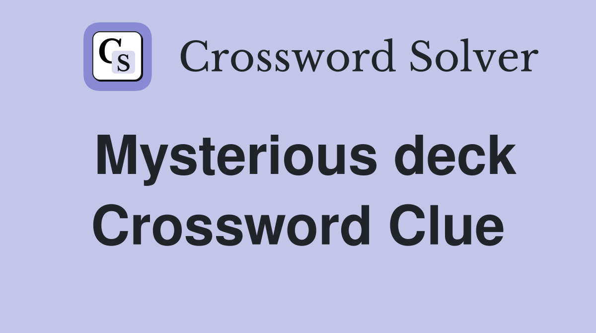 Mysterious deck Crossword Clue