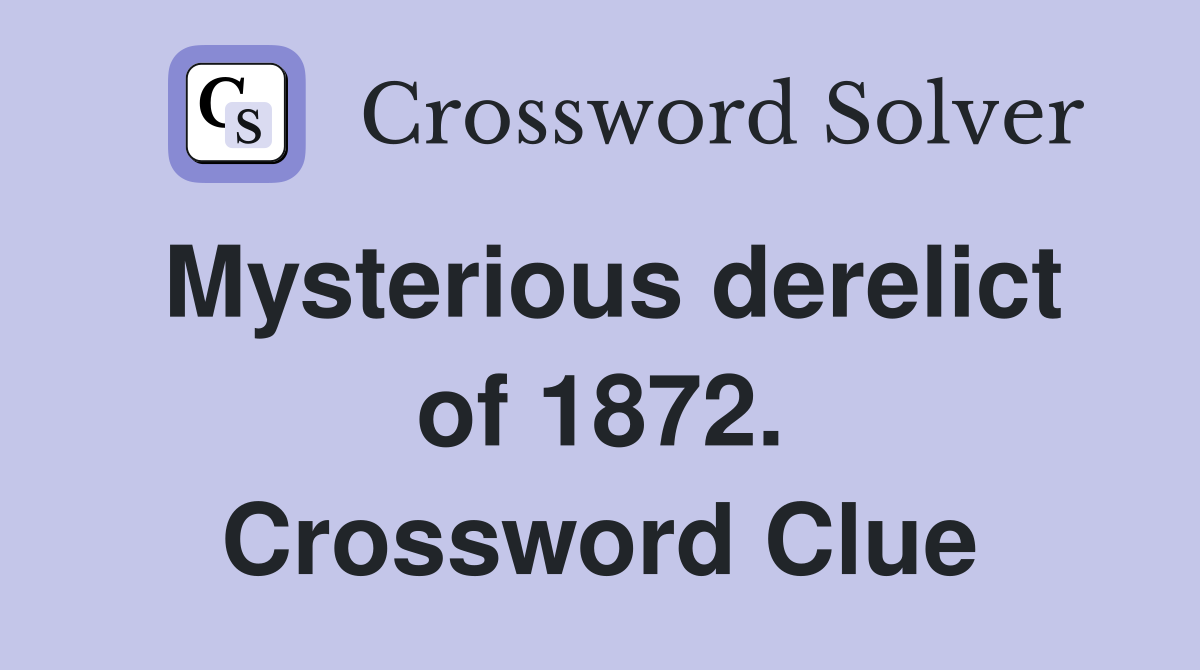 Mysterious derelict of 1872. Crossword Clue