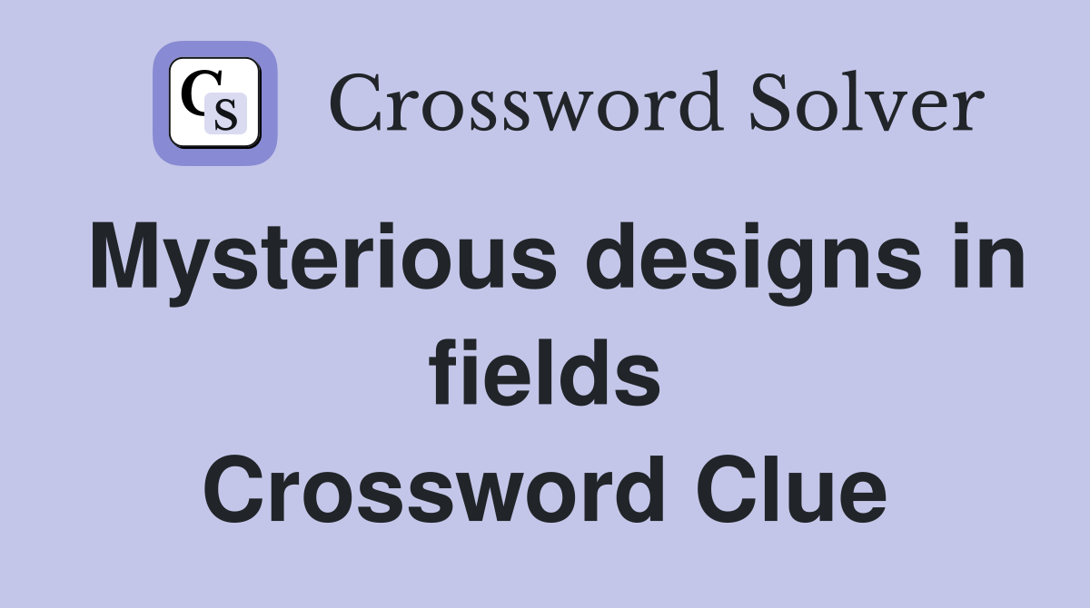 Mysterious designs in fields Crossword Clue