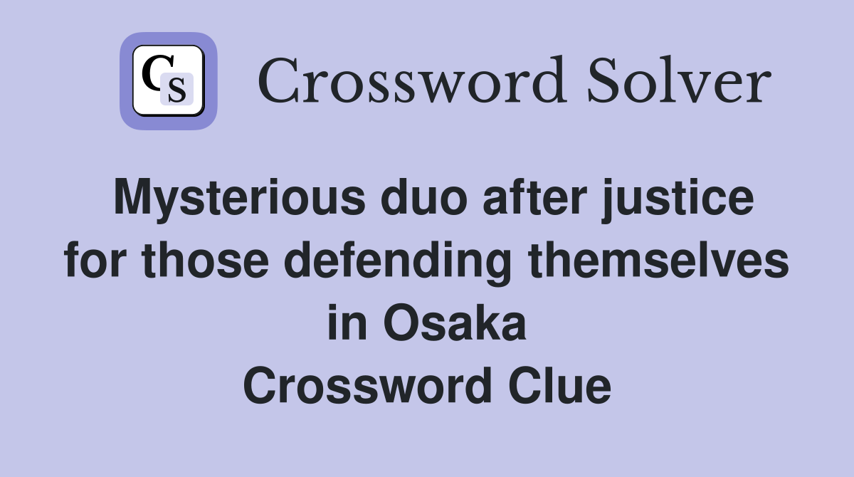 Mysterious duo after justice for those defending themselves in Osaka Crossword Clue