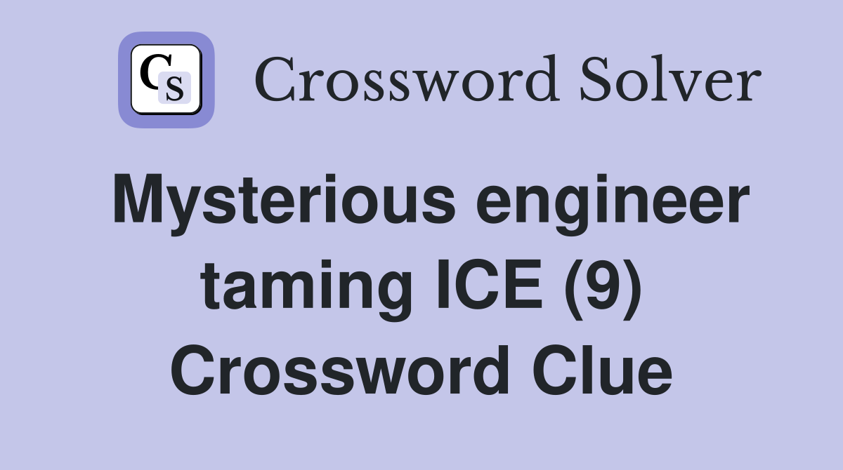 Mysterious engineer taming ICE (9) Crossword Clue