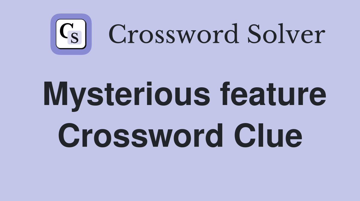 Mysterious feature Crossword Clue