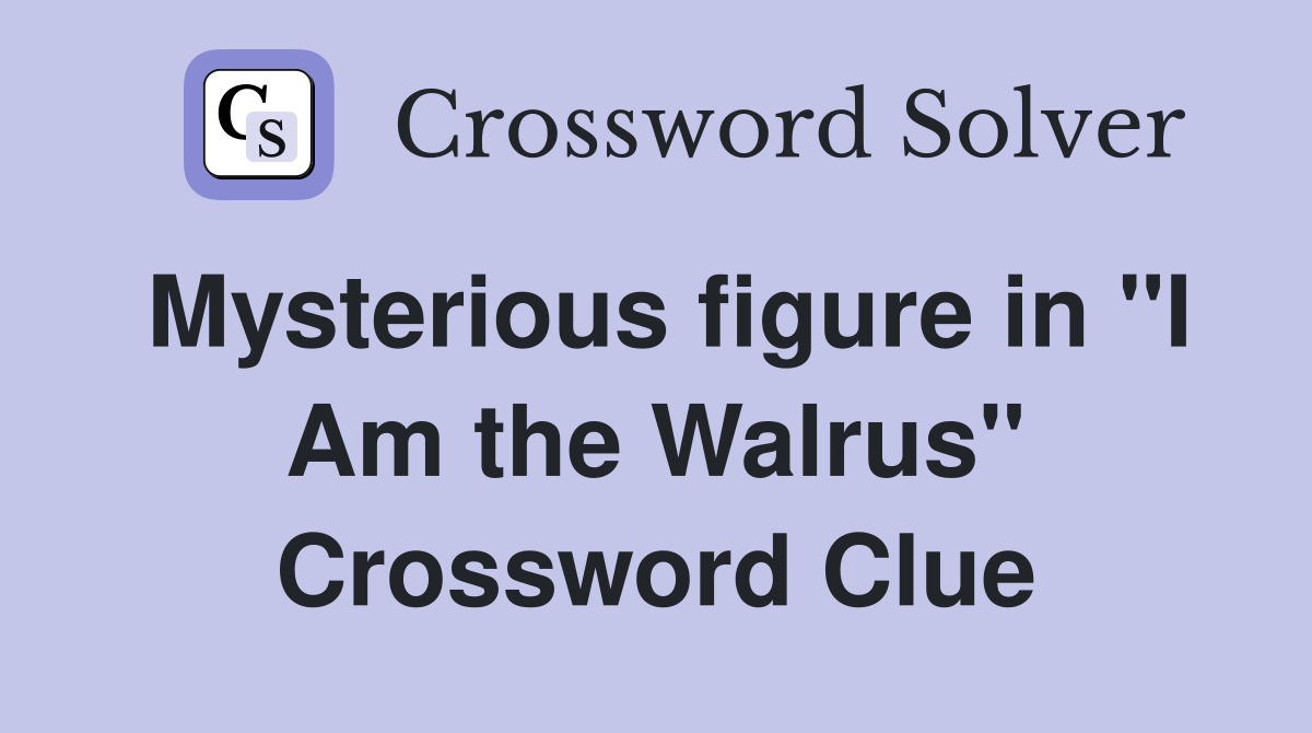 Mysterious figure in "I Am the Walrus" Crossword Clue