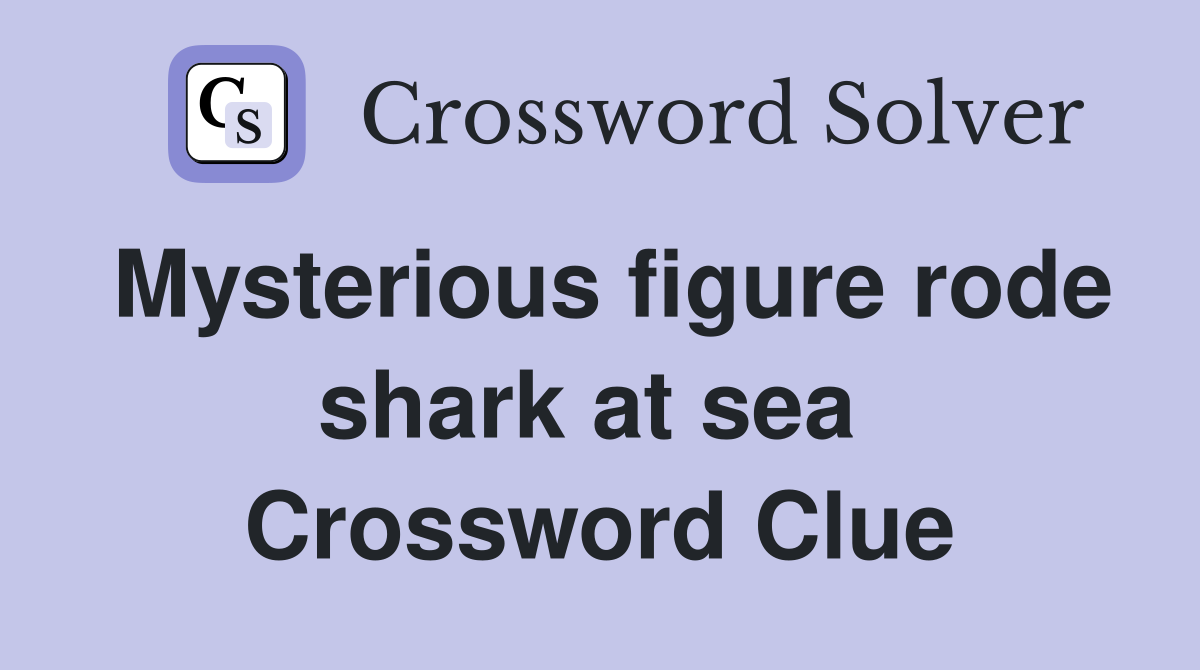 Mysterious figure rode shark at sea  Crossword Clue