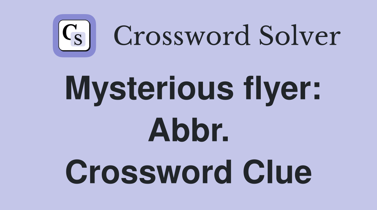 Mysterious flyer: Abbr. Crossword Clue