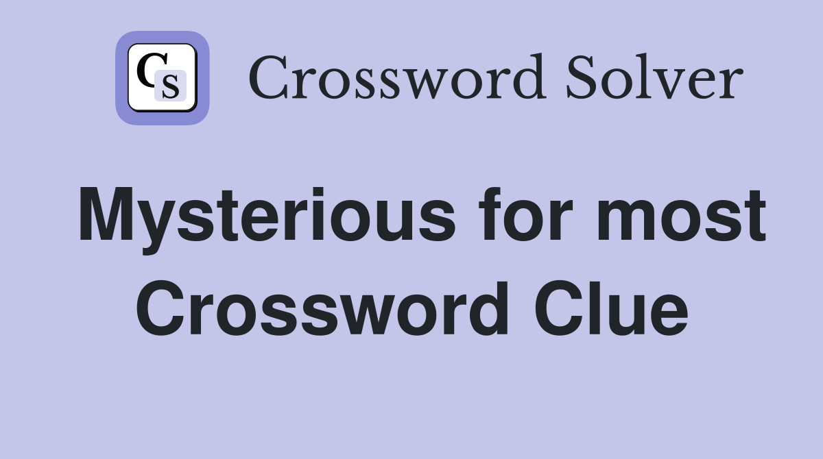 Mysterious for most Crossword Clue