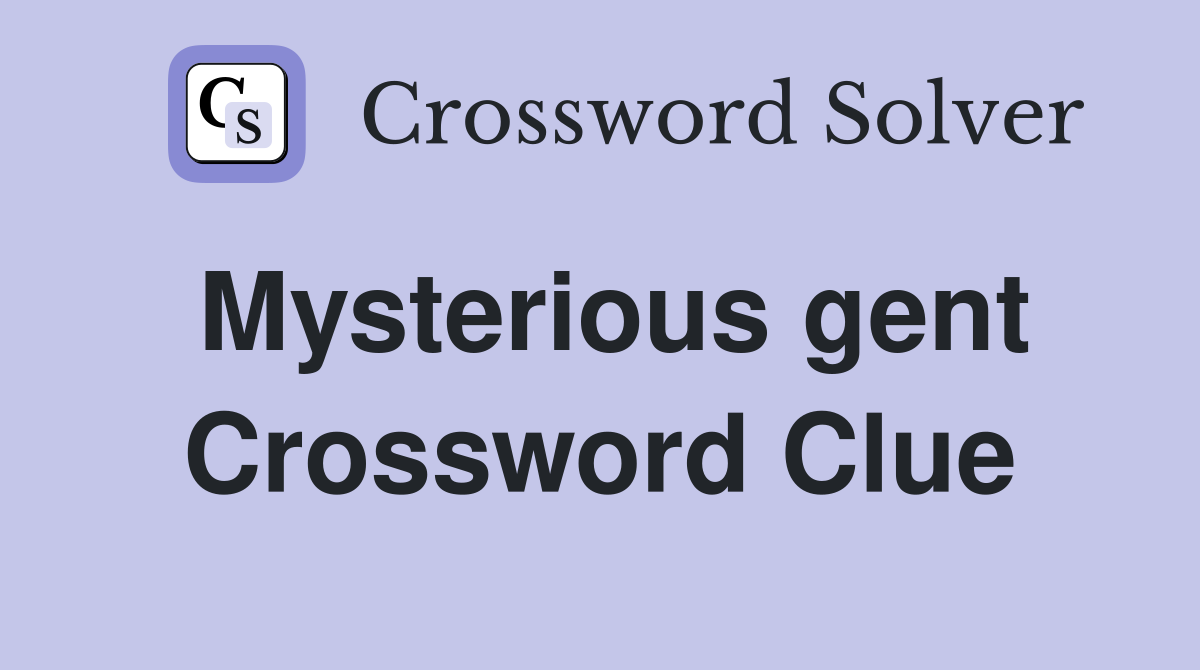 Mysterious gent Crossword Clue