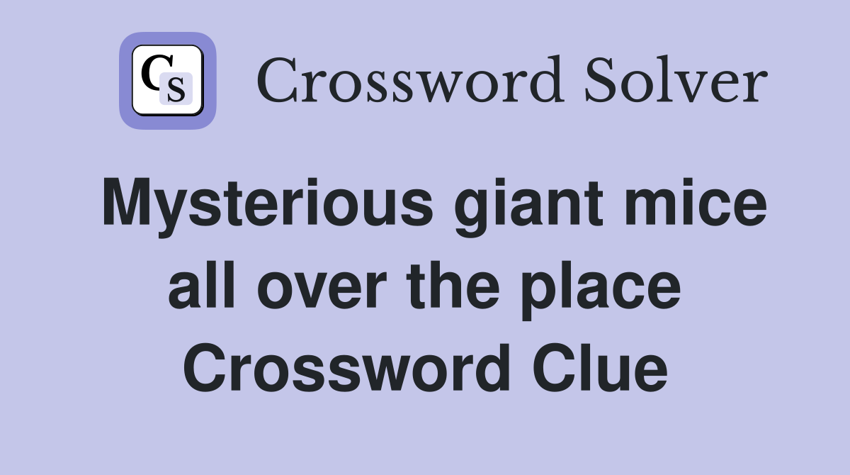 Mysterious giant mice all over the place Crossword Clue