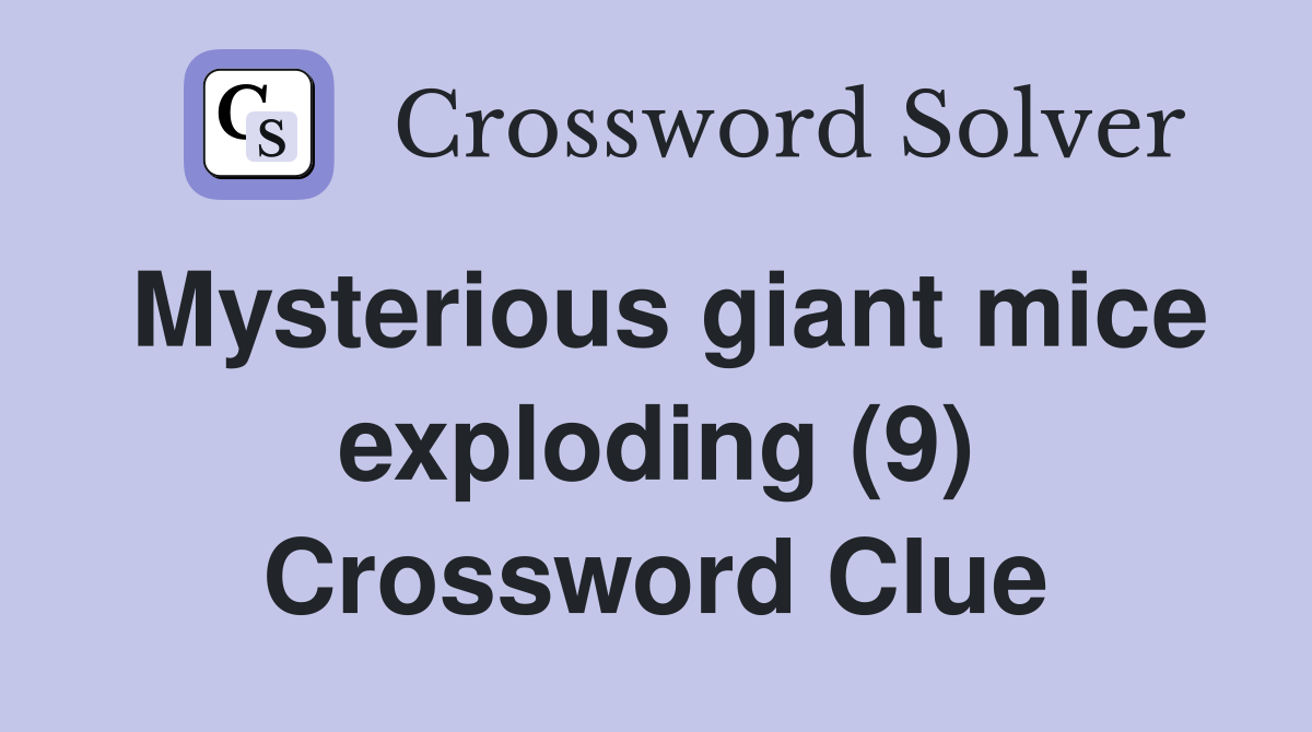 Mysterious giant mice exploding (9) Crossword Clue