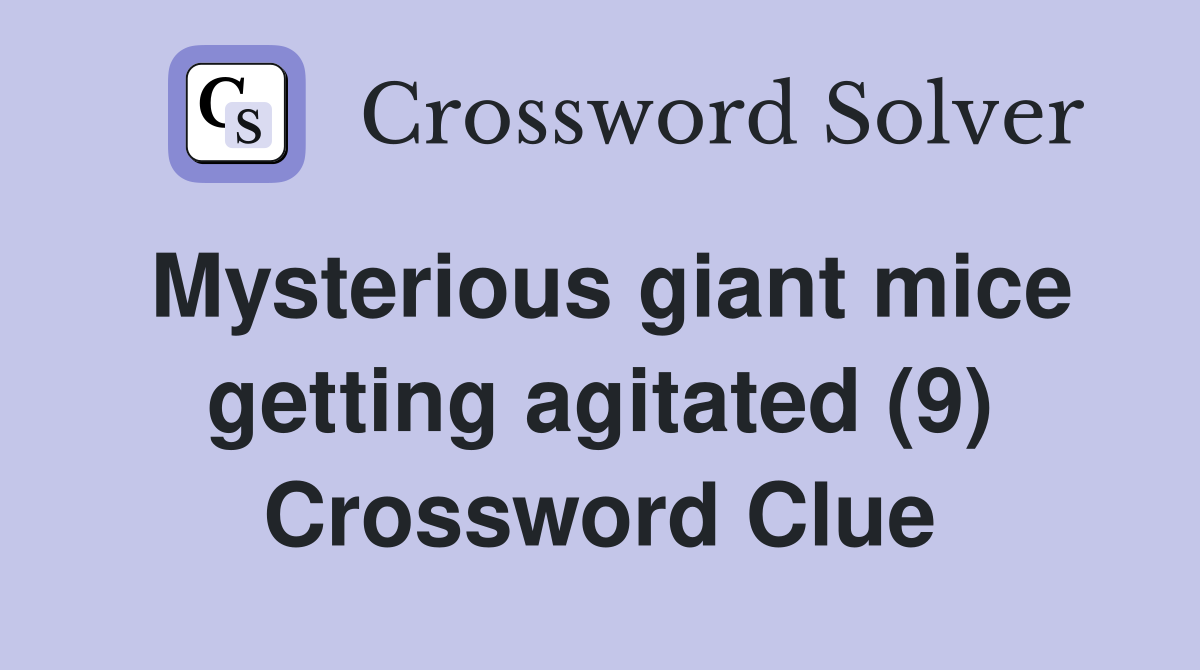 Mysterious giant mice getting agitated (9) Crossword Clue