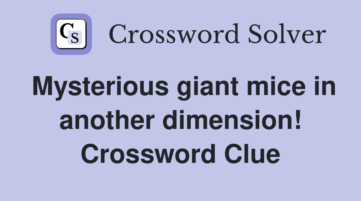Mysterious giant mice in another dimension! Crossword Clue