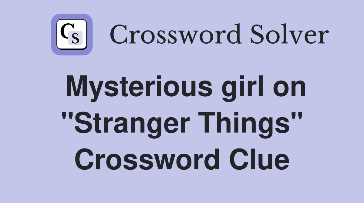Mysterious girl on "Stranger Things" Crossword Clue