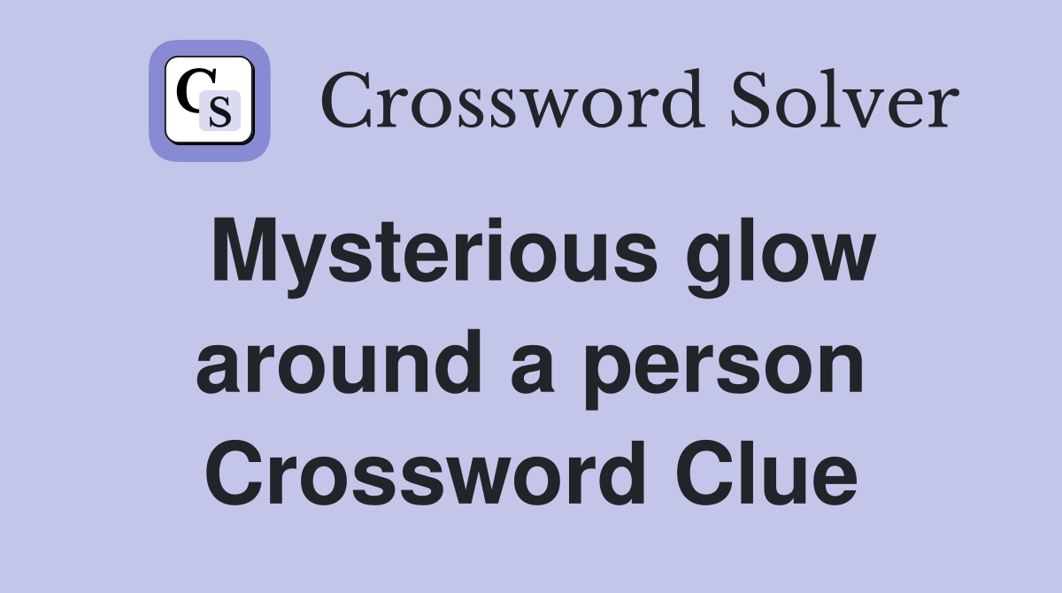 Mysterious glow around a person Crossword Clue