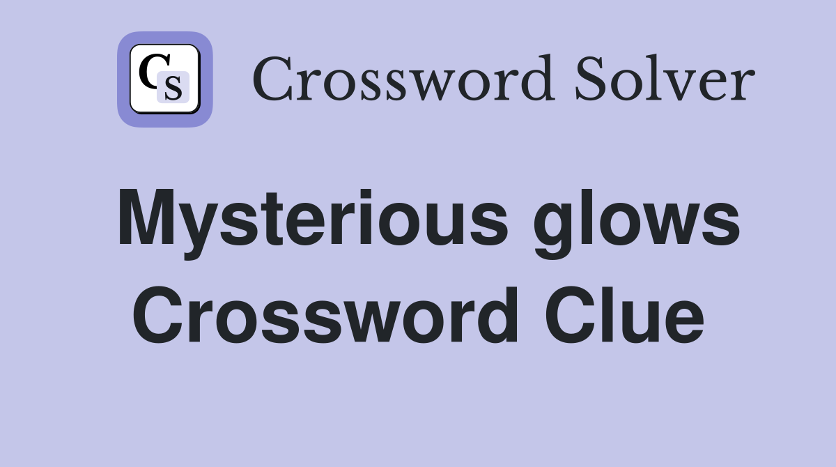Mysterious glows Crossword Clue