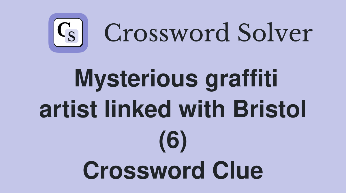 Mysterious graffiti artist linked with Bristol (6) Crossword Clue