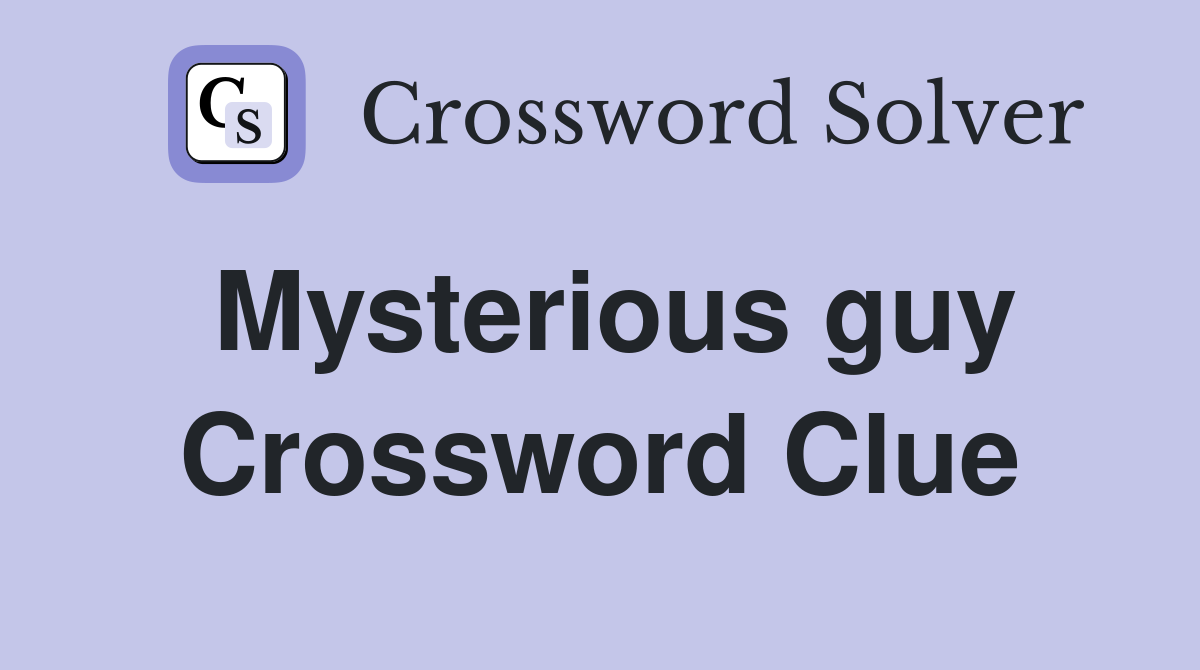 Mysterious guy Crossword Clue