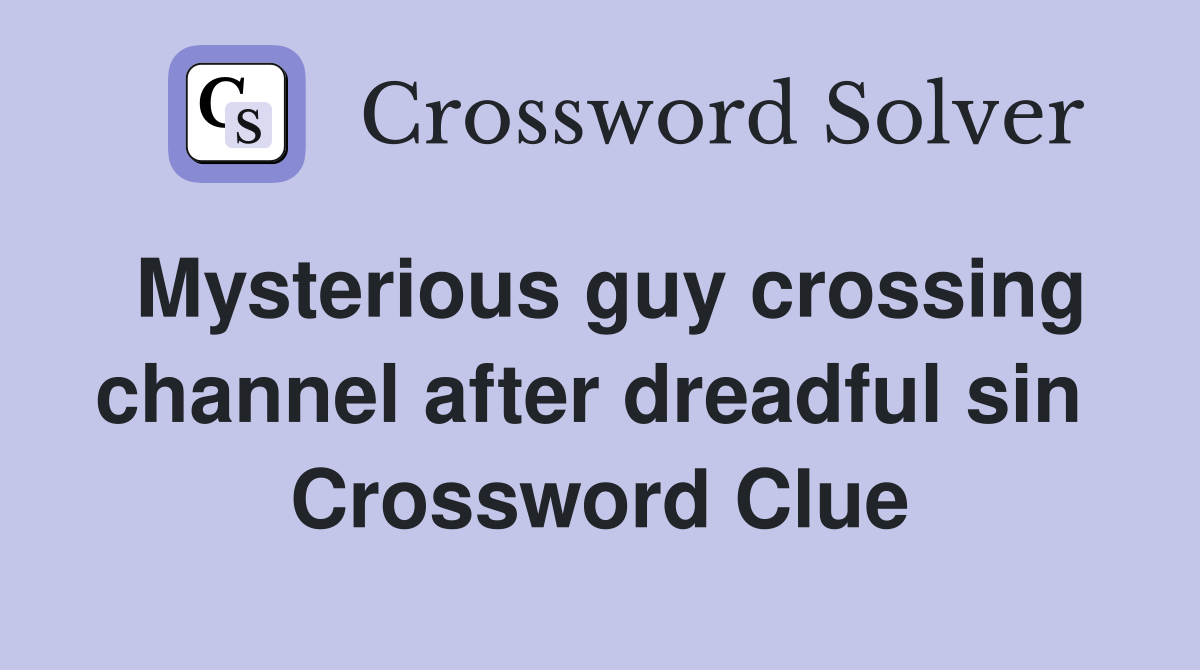 Mysterious guy crossing channel after dreadful sin  Crossword Clue