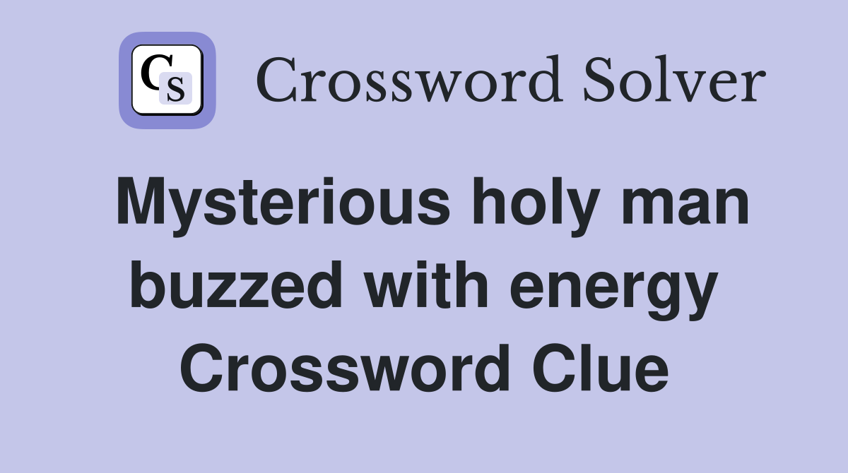 Mysterious holy man buzzed with energy Crossword Clue