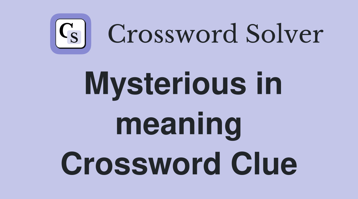 Mysterious in meaning Crossword Clue