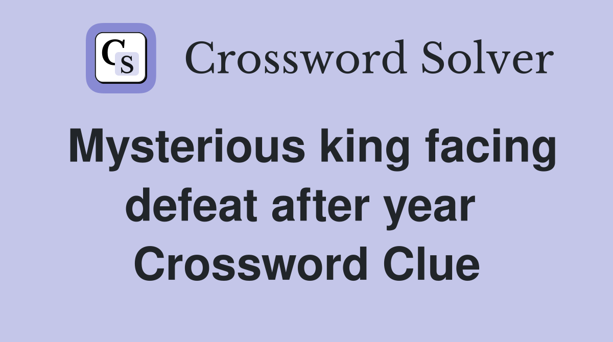 Mysterious king facing defeat after year  Crossword Clue