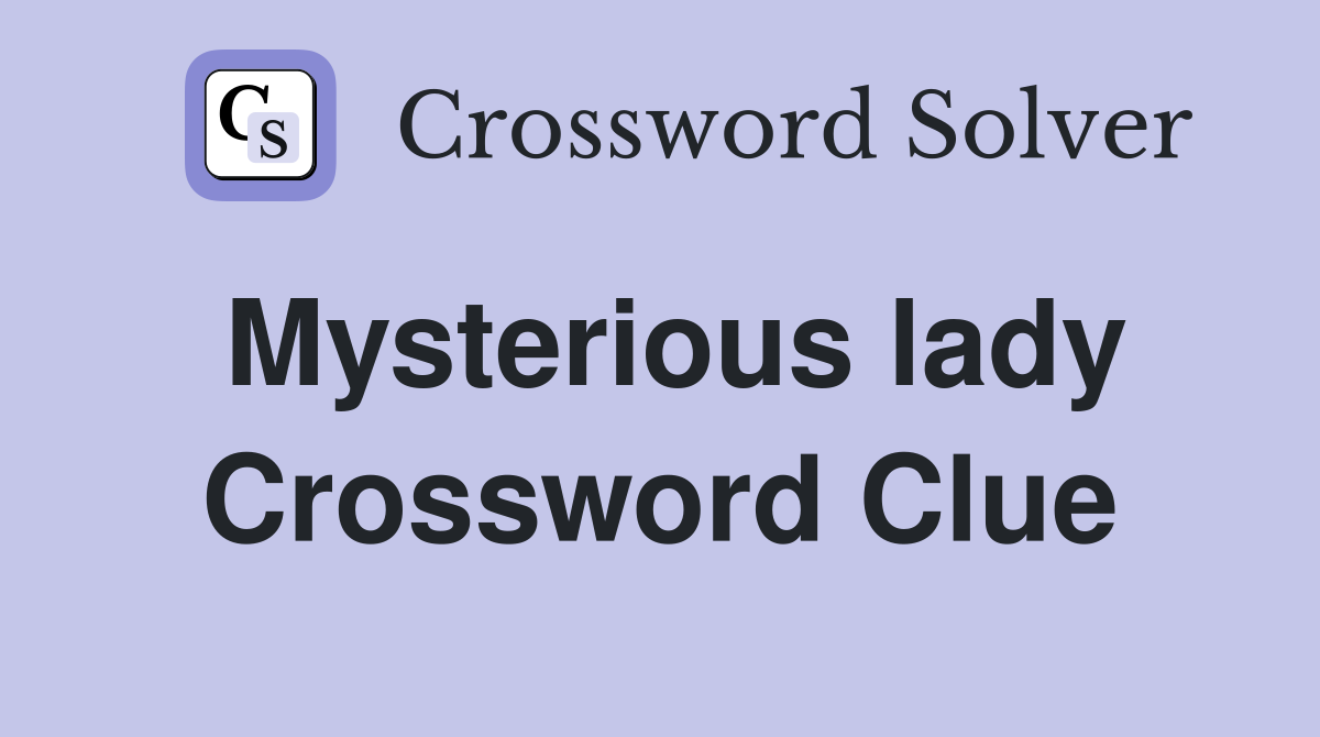 Mysterious lady Crossword Clue