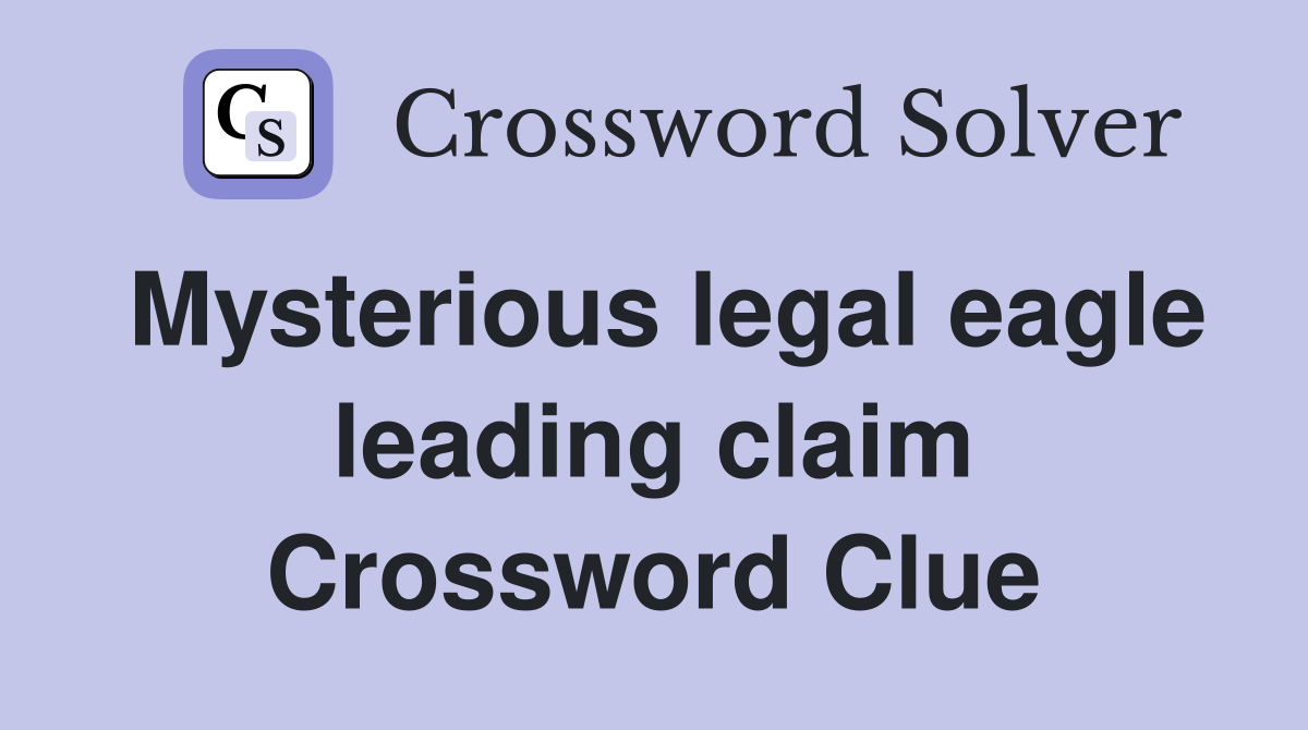 Mysterious legal eagle leading claim Crossword Clue