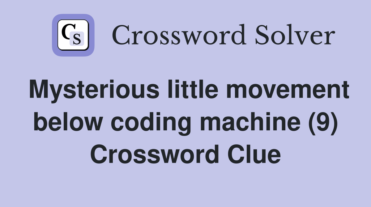 Mysterious little movement below coding machine (9) Crossword Clue