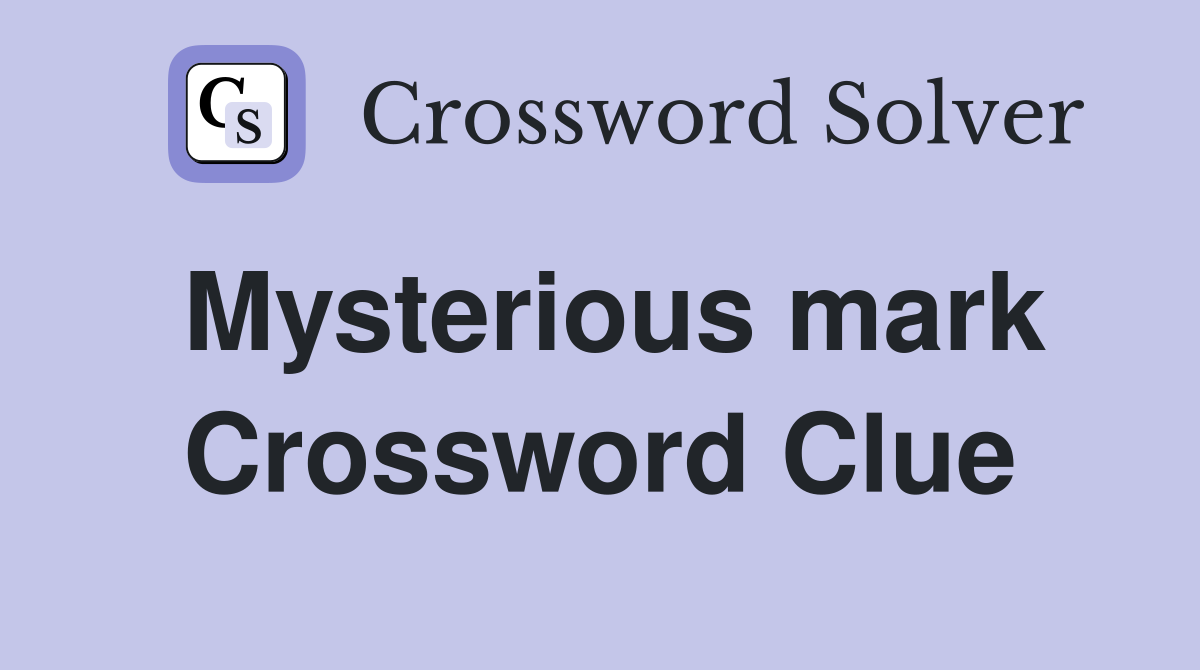 Mysterious mark Crossword Clue