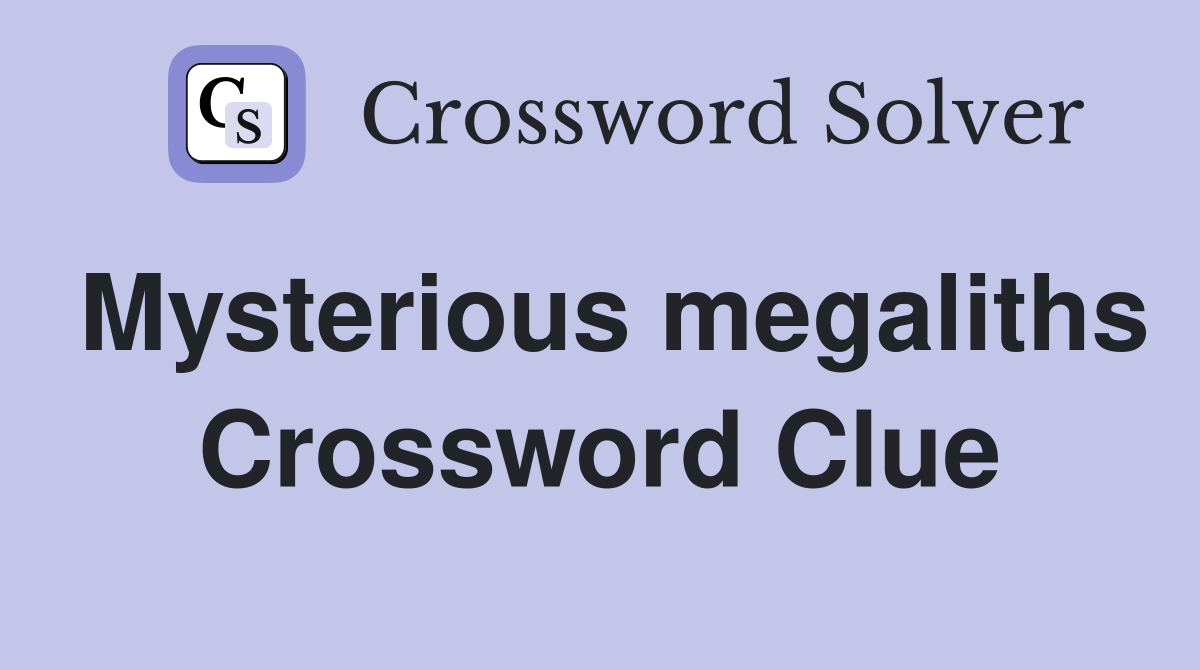 Mysterious megaliths Crossword Clue