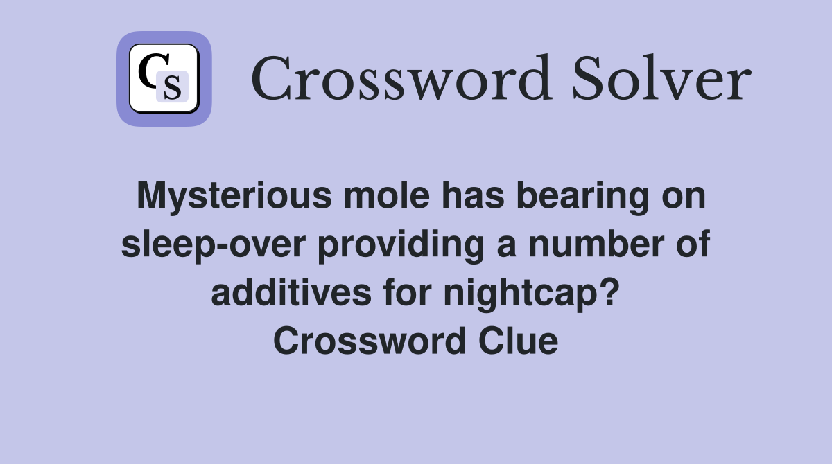Mysterious mole has bearing on sleep-over providing a number of additives for nightcap? Crossword Clue