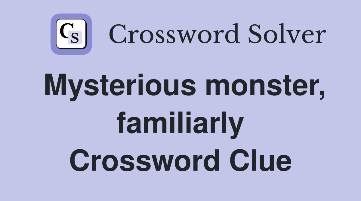 Mysterious monster, familiarly Crossword Clue
