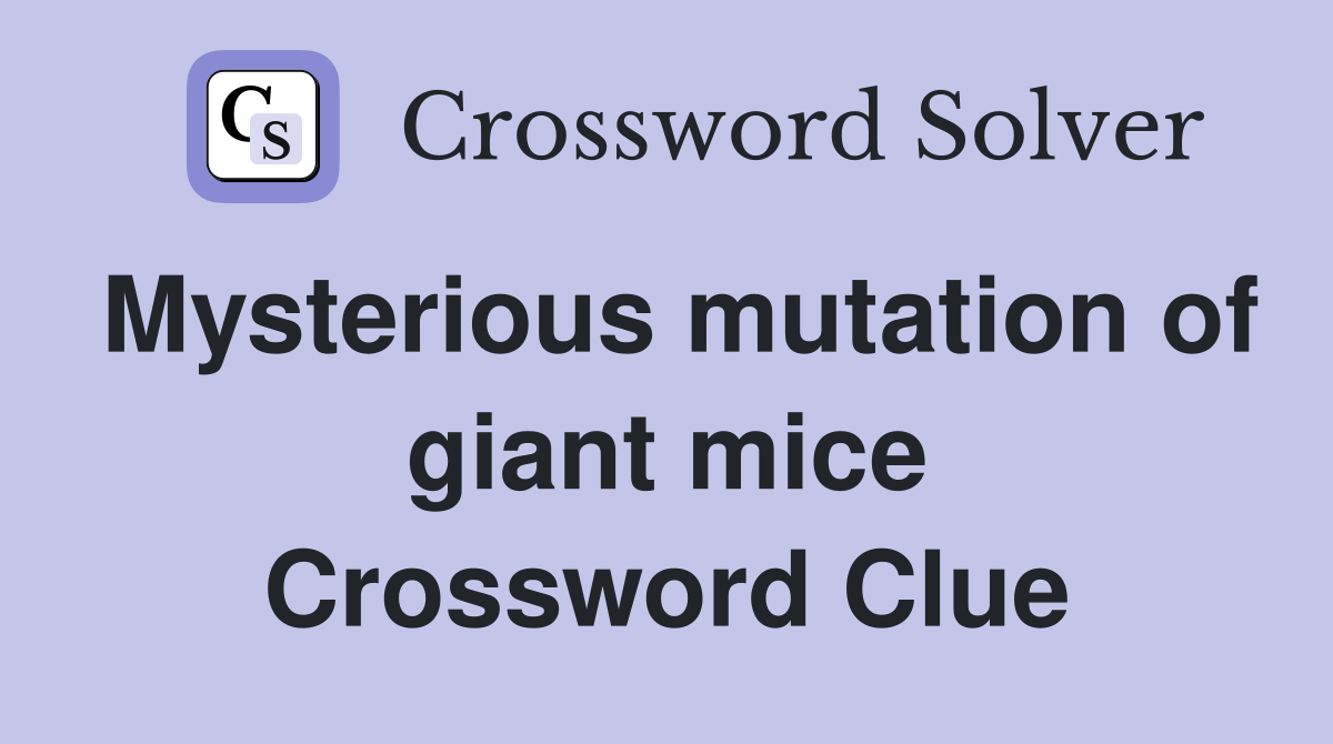 Mysterious mutation of giant mice Crossword Clue
