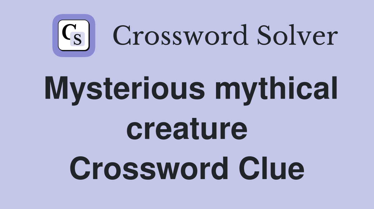 Mysterious mythical creature Crossword Clue