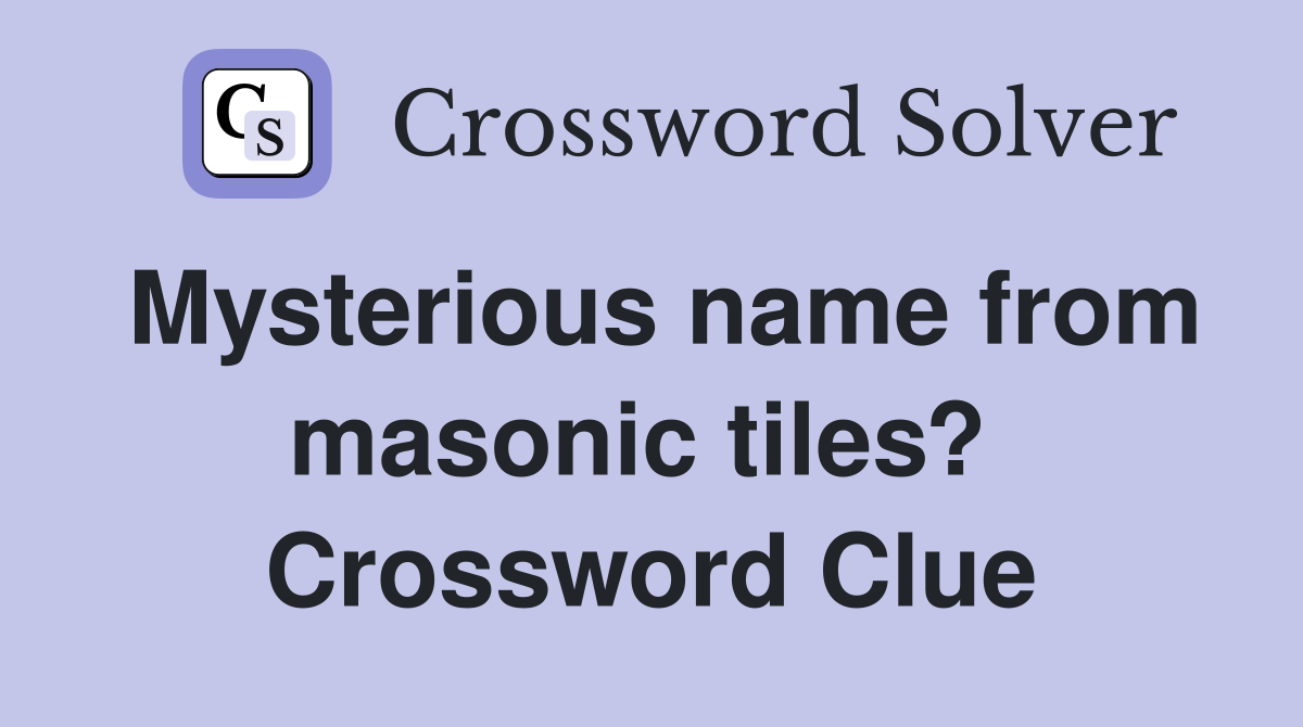 Mysterious name from masonic tiles?  Crossword Clue